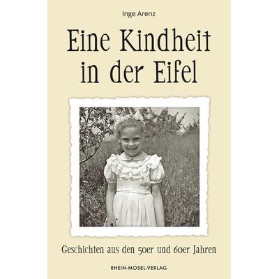 Eine Kindheit in der Eifel, Taschenbuch von Inge Arenz, Rhein-Mosel-Verlag, 978-3-89801-468-7