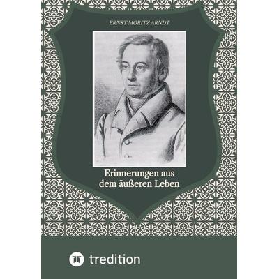 Erinnerungen aus dem äußeren Leben, Taschenbuch von Ernst Moritz Arndt, Tredition, 978-3-384-31851-0