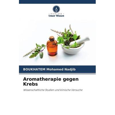 Aromatherapie gegen Krebs, Taschenbuch von BOUKHATEM Mohamed Nadjib, Verlag Unser Wissen, 978-620-4-59617-4