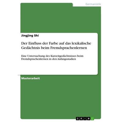 Der Einfluss der Farbe auf das lexikalische Gedächtnis beim Fremdsprachenlernen, Taschenbuch von Jingjing Shi, GRIN, 978-3-668-40793-0
