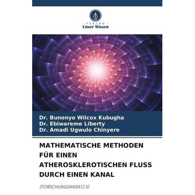 MATHEMATISCHE METHODEN FÜR EINEN ATHEROSKLEROTISCHEN FLUSS DURCH EINEN KANAL, Taschenbuch von Bunonyo Wilcox Kubugha,Ebiwareme Liberty,Amadi Ugwulo