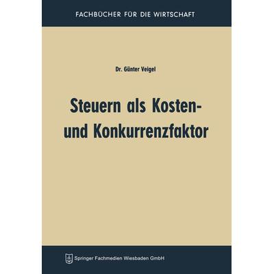 Steuern als Kosten- und Konkurrenzfaktor, Taschenbuch von Günter Veigel, Betriebswirtschaftlicher Verlag Gabler, 978-3-663-06404-6