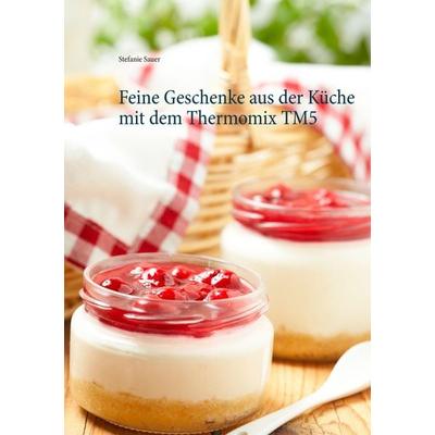 Feine Geschenke aus der Küche mit dem Thermomix TM5, Taschenbuch von Stefanie Sauer, BoD – Books on Demand, 978-3-7386-2836-4
