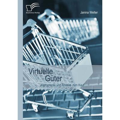 Virtuelle Güter: Instrumente und Anreize zum Kauf, Taschenbuch von Janina Welter, Diplomica Verlag GmbH, 978-3-8428-9032-9