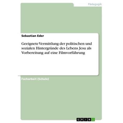 Geeignete Vermittlung der politischen und sozialen Hintergründe des Lebens Jesu als Vorbereitung auf eine Filmvorführung, Taschenbuch von Sebastian