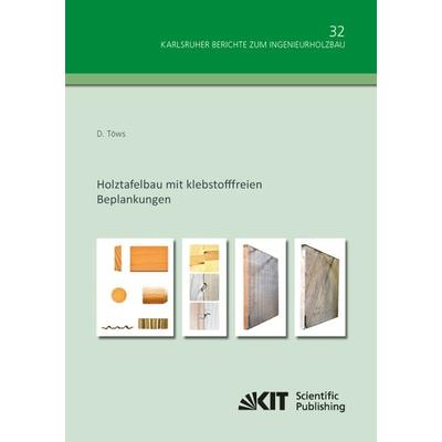 Holztafelbau mit klebstofffreien Beplankungen, Taschenbuch von Dietrich Töws, KIT Scientific Publishing, 978-3-7315-0624-9