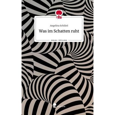Was im Schatten ruht. Life is a Story - story.one, Gebundene Ausgabe von Angelina Schiliró, Storylution, 978-3-7115-3403-3