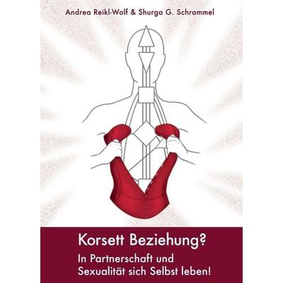 Korsett Beziehung?, Taschenbuch von Shurga G. Schrammel,Andrea Reikl-Wolf, Tredition, 978-3-7469-2430-4