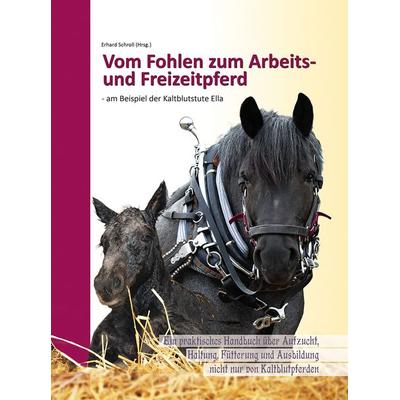 Vom Fohlen zum Arbeits- und Freizeitpferd - am Beispiel der Kaltblutstute Ella, Gebundene Ausgabe von , Starke Pferde-Verlag, 978-3-947346-06-6
