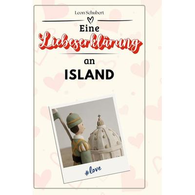 Eine Liebeserklärung an Island, Gebundene Ausgabe von Leon Schubert, BoD - Books on Demand, 978-3-7591-5710-2