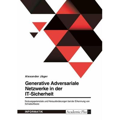 Generative Adversariale Netzwerke in der IT-Sicherheit. Nutzungspotenziale und Herausforderungen bei der Erkennung von Schadsoftware, Taschenbuch von