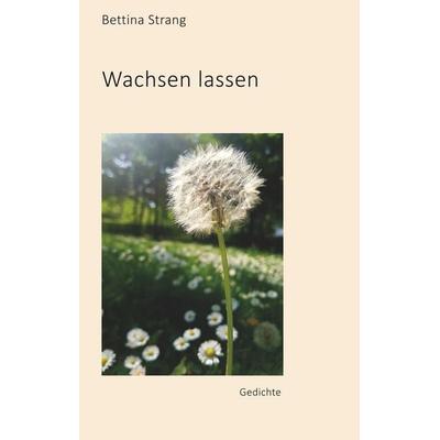 Wachsen lassen, Gebundene Ausgabe von Bettina Strang, BoD – Books on Demand, 978-3-7528-3303-4