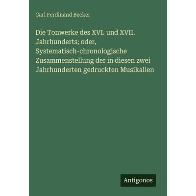 Die Tonwerke des XVI. und XVII. Jahrhunderts; oder, Systematisch-chronologische Zusammenstellung der in diesen zwei Jahrhunderten gedruckten