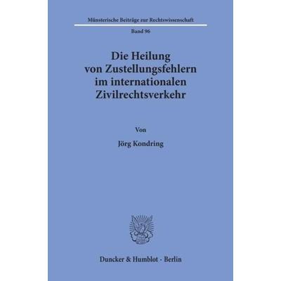Die Heilung von Zustellungsfehlern im internationalen Zivilrechtsverkehr., Taschenbuch von Jörg Kondring, Duncker & Humblot, 978-3-428-08480-7