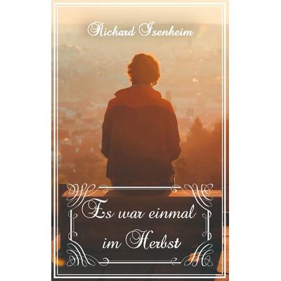 Es war einmal im Herbst, Taschenbuch von Richard Isenheim, BoD – Books on Demand, 978-3-7431-9331-4
