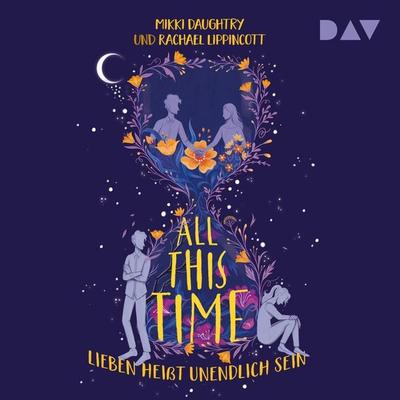 All This Time – Lieben heißt unendlich sein - Rachael Lippincott,Mikki Daughtry, Audio, 9783742418043