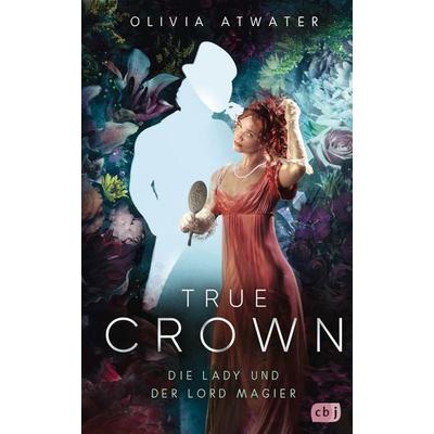 True Crown - Die Lady und der Lord Magier, Gebundene Ausgabe von Olivia Atwater, CBJ