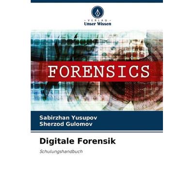 Digitale Forensik, Taschenbuch von Sabirzhan Yusupov,Sherzod Gulomov, Verlag Unser Wissen, 978-620-4-41226-9