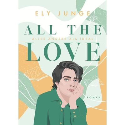 All the Love – Alles andere als ideal, Taschenbuch von Ely Junge, Tolino Media, 978-3-7592-1096-8