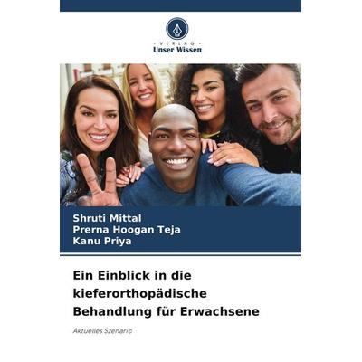 Ein Einblick in die kieferorthopädische Behandlung für Erwachsene, Taschenbuch von Shruti Mittal,Prerna Hoogan Teja,Kanu Priya, Verlag Unser Wissen,