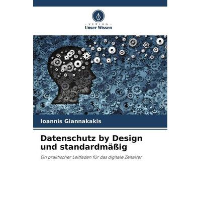 Datenschutz by Design und standardmäßig, Taschenbuch von Ioannis Giannakakis, Verlag Unser Wissen, 978-620-4-99662-2