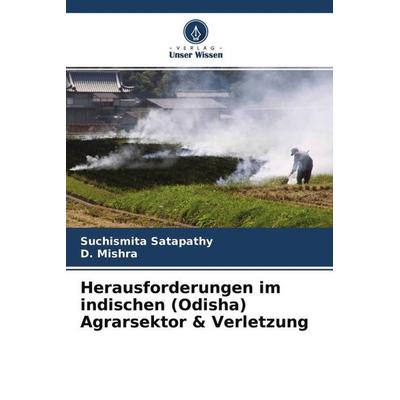 Herausforderungen im indischen (Odisha) Agrarsektor & Verletzung, Taschenbuch von Suchismita Satapathy,D. Mishra, Verlag Unser Wissen,