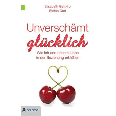 Unverschämt glücklich, Taschenbuch von Elisabeth Gatt-Iro,Stefan Gatt, Goldegg, 978-3-99060-054-2