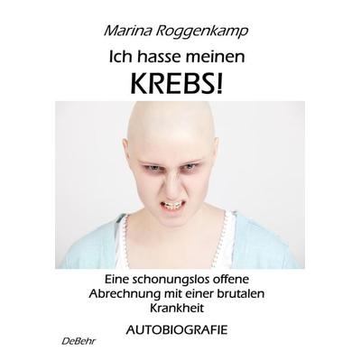Ich hasse meinen Krebs! Eine schonungslos offene Abrechnung mit einer brutalen Krankheit - Autobiografie, Taschenbuch von Marina Roggenkamp, Verlag