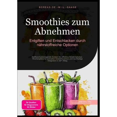 Smoothie (DE) / Smoothies zum Abnehmen: Entgiften und Entschlacken durch nährstoffreiche Optionen, Taschenbuch von Boreas De. M. L. Saage, Epubli,