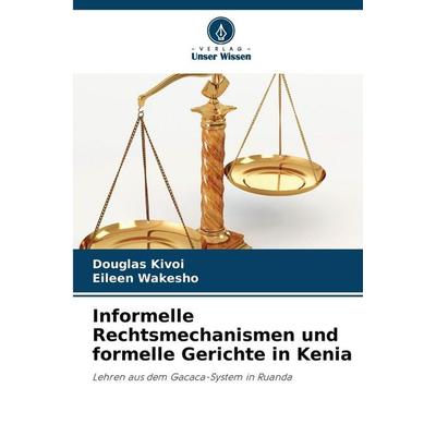 Informelle Rechtsmechanismen und formelle Gerichte in Kenia, Taschenbuch von Douglas Kivoi,Eileen Wakesho, Verlag Unser Wissen, 978-620-9-43446-4