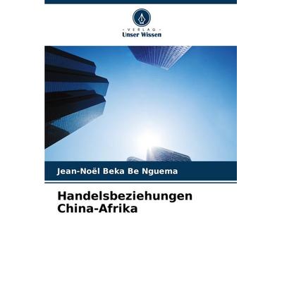 Handelsbeziehungen China-Afrika, Taschenbuch von Jean-Noël Beka Be Nguema, Verlag Unser Wissen, 978-620-7-12877-8