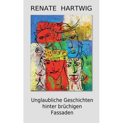 Unglaubliche Geschichten hinter brüchigen Fassaden, Taschenbuch von Renate Hartwig, Tredition, 978-3-384-74605-4