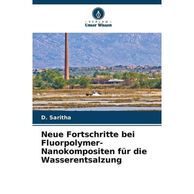 Neue Fortschritte bei Fluorpolymer-Nanokompositen für die Wasserentsalzung, Taschenbuch von D. Saritha, Verlag Unser Wissen, 978-620-9-73035-1