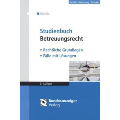 Studienbuch Betreuungsrecht, Paperback von Tobias Fröschle, Bundesanzeiger, 978-3-89817-732-0