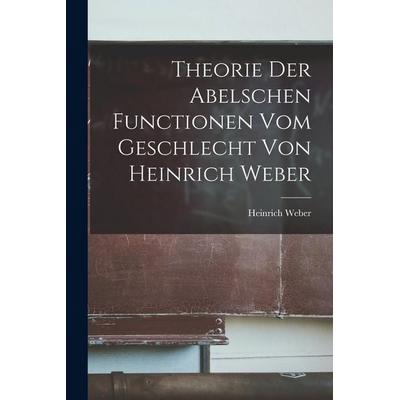 Theorie der Abelschen Functionen vom Geschlecht von Heinrich Weber, Taschenbuch von Weber Heinrich, Legare Street Press, 978-1-01-828466-8