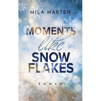 Moments like Snowflakes, Taschenbuch von Mila Marten, BoD – Books on Demand, 978-3-7557-8639-9
