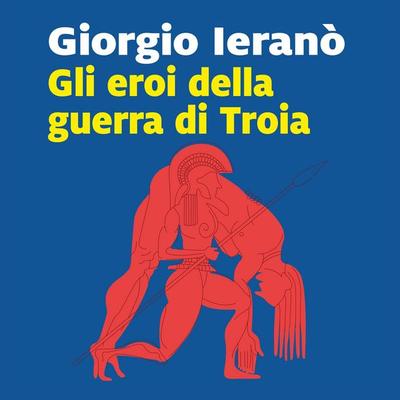 Gli eroi della guerra di Troia - Giorgio Ieranò, Audio, 9789152179291