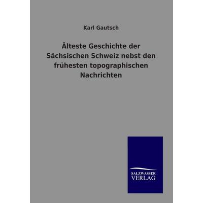 Älteste Geschichte der Sächsischen Schweiz nebst den frühesten topographischen Nachrichten, Taschenbuch von Karl Gautsch, Salzwasser,