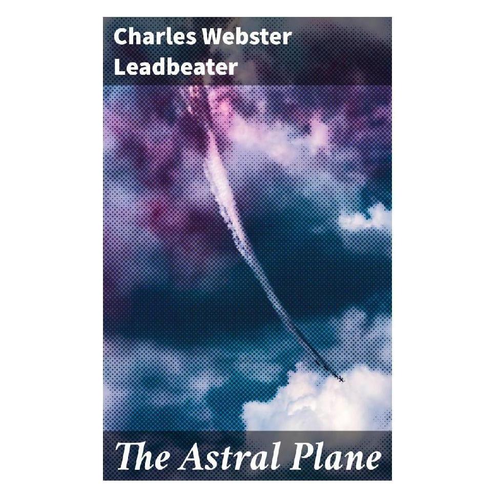 Good Press Leadbeater:The Astral Plane (Englisch, Softcover, Charles Webster Leadbeater) (41280336)