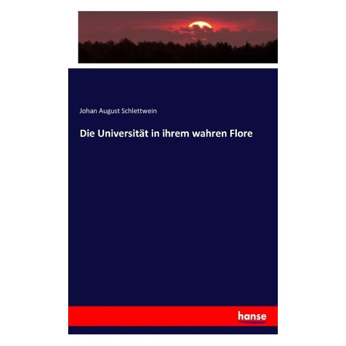 Hansebooks Die Universität in ihrem wahren Flore (Deutsch, Softcover, Johan August Schlettwein) (55867912)