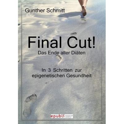 Final Cut! Das Ende aller Diäten. In 3 Schritten zur epigenetischen Gesundheit., Taschenbuch von Gunther Schmitt, Epubli, 978-3-8442-3940-9