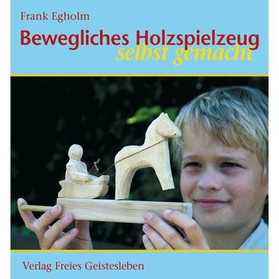 Bewegliches Holzspielzeug selbst gemacht, Gebundene Ausgabe von Frank Egholm, Freies Geistesleben, 978-3-7725-2031-0