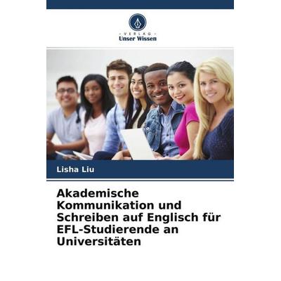 Akademische Kommunikation und Schreiben auf Englisch für EFL-Studierende an Universitäten, Taschenbuch von Lisha Liu, Verlag Unser Wissen,