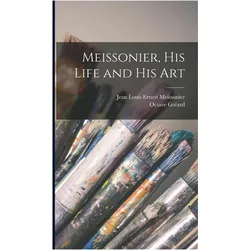 Meissonier, his Life and his Art, Ratgeber von Jean Louis Ernest Meissonier, Octave Gréard