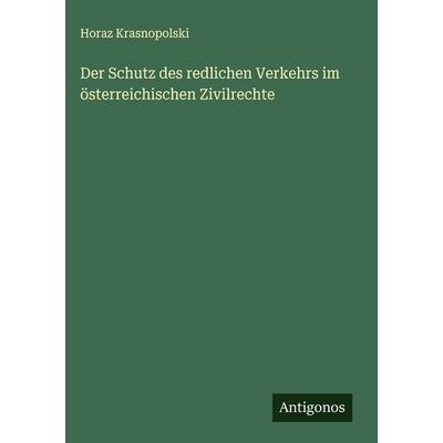 Der Schutz des redlichen Verkehrs im österreichischen Zivilrechte, Gebundene Ausgabe von Horaz Krasnopolski, Antigonos Verlag, 978-3-563-17323-7