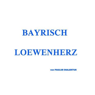Bayrisch Loewenherz, Taschenbuch von Paulus Dialektus, BoD – Books on Demand, 978-3-8370-1988-9