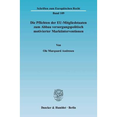 Die Pflichten der EU-Mitgliedstaaten zum Abbau versorgungspolitisch motivierter Marktinterventionen., Taschenbuch von Ole Marquard Andresen, Duncker &