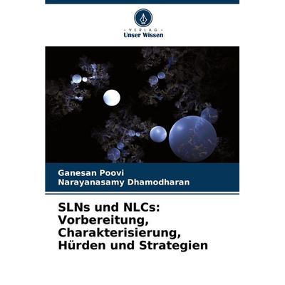 SLNs und NLCs: Vorbereitung, Charakterisierung, Hürden und Strategien, Taschenbuch von Ganesan Poovi,Narayanasamy Dhamodharan, Verlag Unser Wissen,