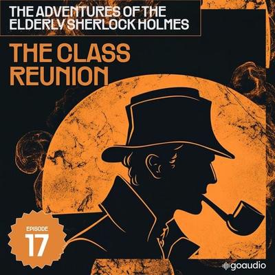 The Class Reunion (The Adventures of the Elderly Sherlock Holmes, Episode 17) - Arthur Conan Doyle,Charles Fraser, Audio, 9783711935045