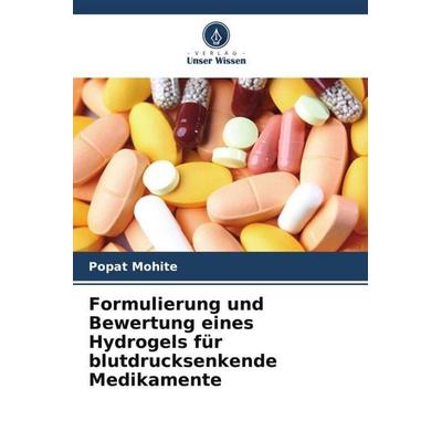 Formulierung und Bewertung eines Hydrogels für blutdrucksenkende Medikamente, Taschenbuch von Popat Mohite, Verlag Unser Wissen, 978-620-6-35369-0